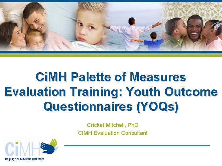 Ci. MH Palette of Measures Evaluation Training: Youth Outcome Questionnaires (YOQs) Cricket Mitchell, Ph.