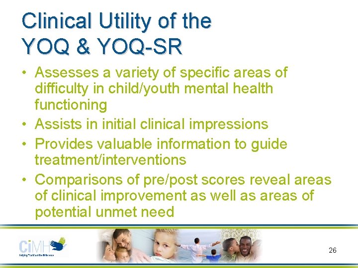 Clinical Utility of the YOQ & YOQ-SR • Assesses a variety of specific areas