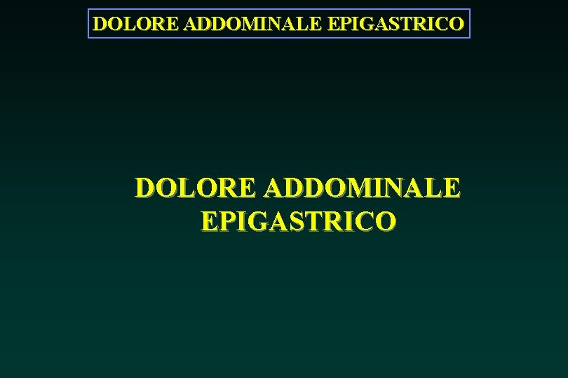 DOLORE ADDOMINALE EPIGASTRICO 