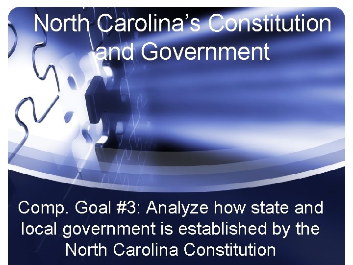 North Carolina’s Constitution and Government Comp. Goal #3: Analyze how state and local government