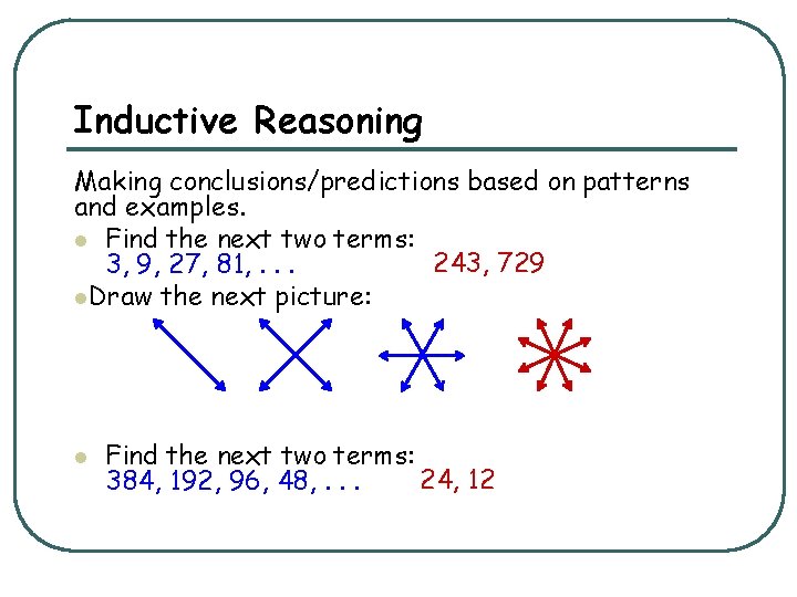 Inductive Reasoning Making conclusions/predictions based on patterns and examples. l Find the next two