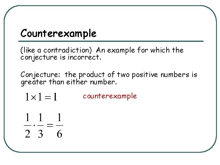 Counterexample (like a contradiction) An example for which the conjecture is incorrect. Conjecture: the