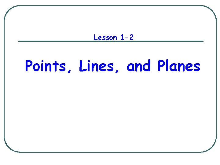 Lesson 1 -2 Points, Lines, and Planes 