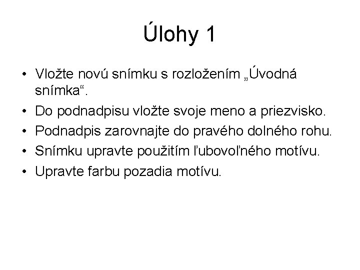 Úlohy 1 • Vložte novú snímku s rozložením „Úvodná snímka“. • Do podnadpisu vložte