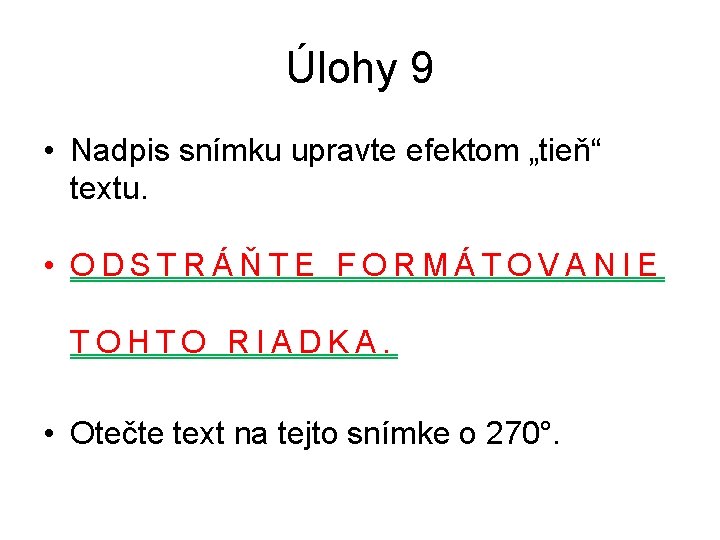 Úlohy 9 • Nadpis snímku upravte efektom „tieň“ textu. • ODSTRÁŇTE FORMÁTOVANIE TOHTO RIADKA.