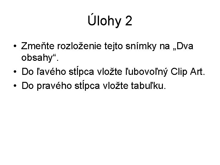 Úlohy 2 • Zmeňte rozloženie tejto snímky na „Dva obsahy“. • Do ľavého stĺpca