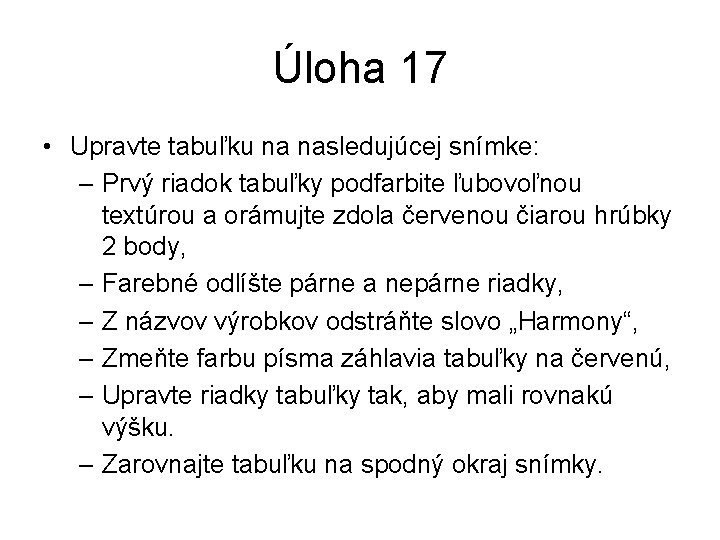 Úloha 17 • Upravte tabuľku na nasledujúcej snímke: – Prvý riadok tabuľky podfarbite ľubovoľnou