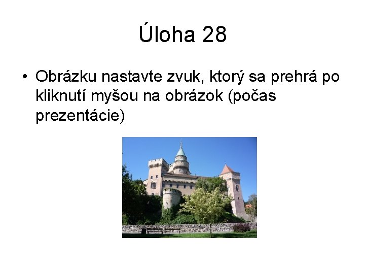 Úloha 28 • Obrázku nastavte zvuk, ktorý sa prehrá po kliknutí myšou na obrázok