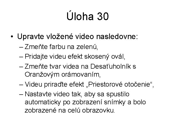 Úloha 30 • Upravte vložené video nasledovne: – Zmeňte farbu na zelenú, – Pridajte