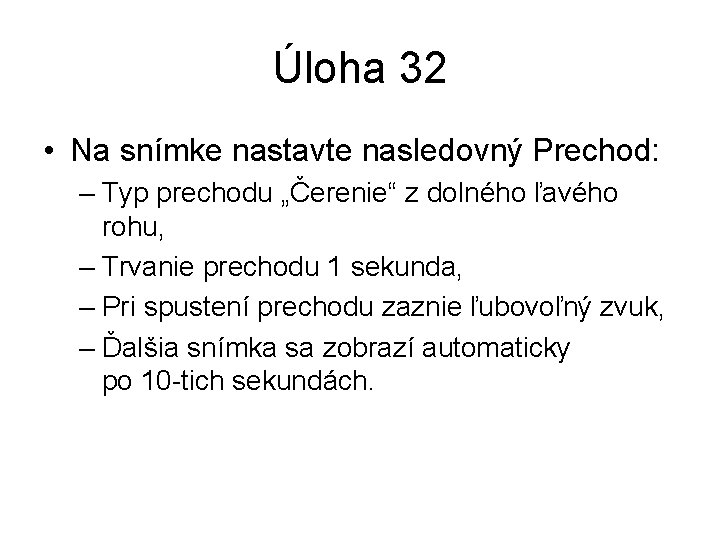 Úloha 32 • Na snímke nastavte nasledovný Prechod: – Typ prechodu „Čerenie“ z dolného