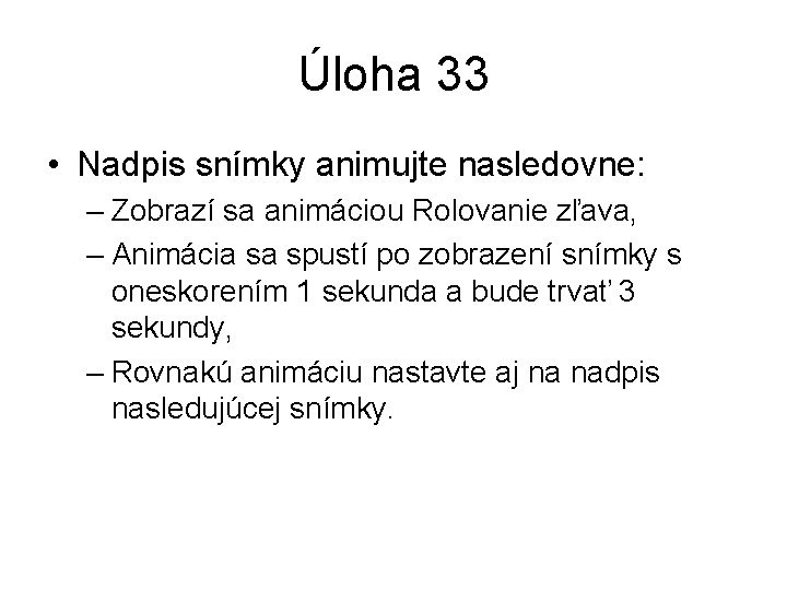 Úloha 33 • Nadpis snímky animujte nasledovne: – Zobrazí sa animáciou Rolovanie zľava, –