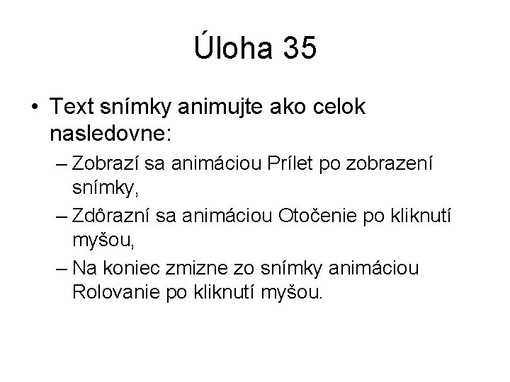 Úloha 35 • Text snímky animujte ako celok nasledovne: – Zobrazí sa animáciou Prílet