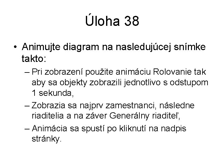 Úloha 38 • Animujte diagram na nasledujúcej snímke takto: – Pri zobrazení použite animáciu