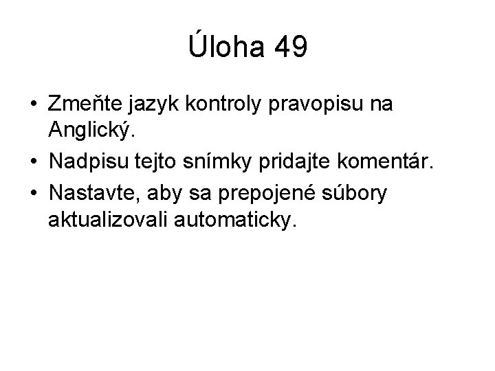 Úloha 49 • Zmeňte jazyk kontroly pravopisu na Anglický. • Nadpisu tejto snímky pridajte