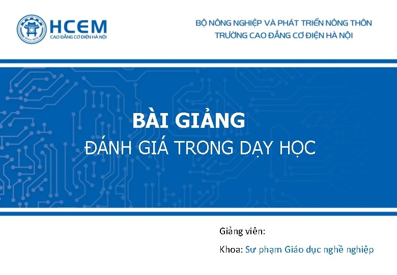 BÀI GIẢNG ĐÁNH GIÁ TRONG DẠY HỌC Giảng viên: Khoa: Sư phạm Giáo dục