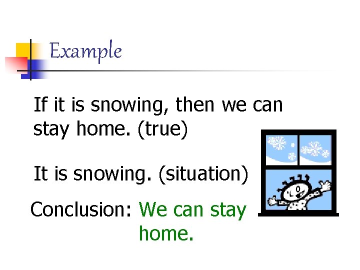 Example If it is snowing, then we can stay home. (true) It is snowing.