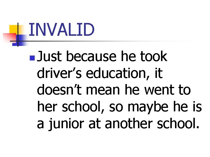 INVALID n Just because he took driver’s education, it doesn’t mean he went to