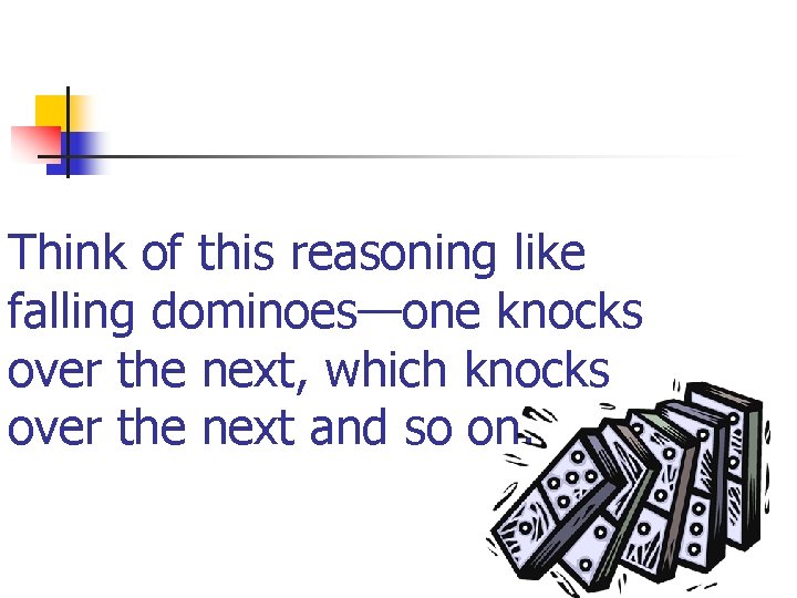 Think of this reasoning like falling dominoes—one knocks over the next, which knocks over