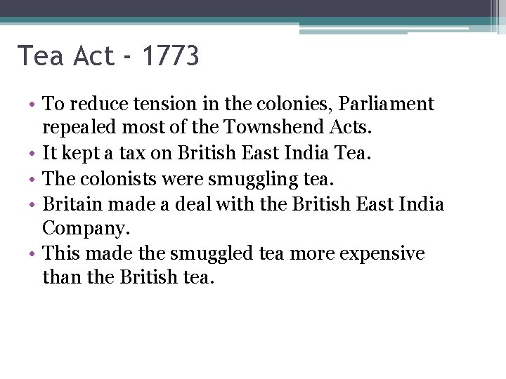 Tea Act - 1773 • To reduce tension in the colonies, Parliament repealed most