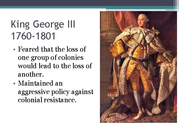 King George III 1760 -1801 • Feared that the loss of one group of