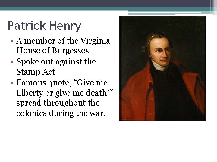 Patrick Henry • A member of the Virginia House of Burgesses • Spoke out