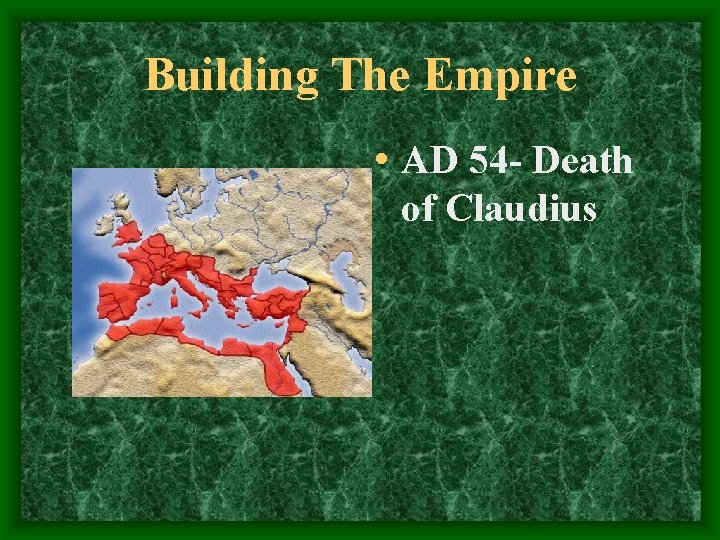 Building The Empire • AD 54 - Death of Claudius 