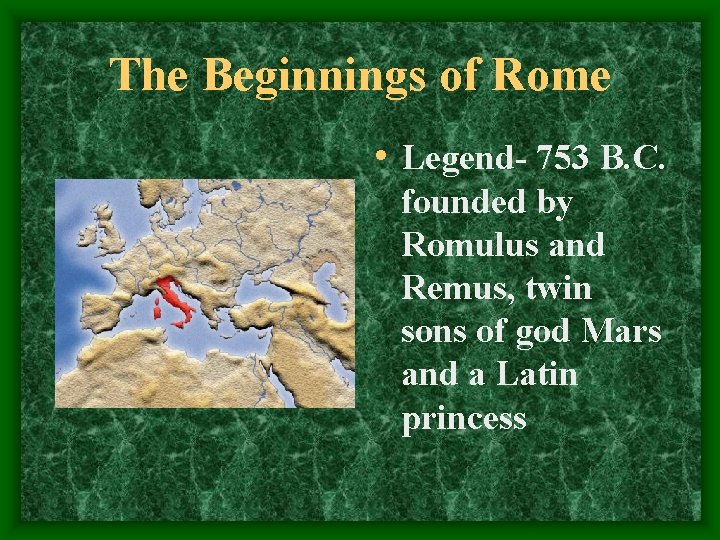 The Beginnings of Rome • Legend- 753 B. C. founded by Romulus and Remus,