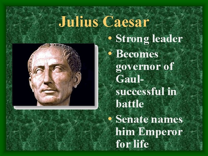 Julius Caesar • Strong leader • Becomes governor of Gaulsuccessful in battle • Senate