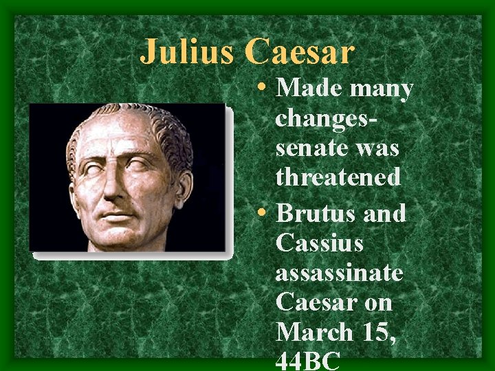 Julius Caesar • Made many changessenate was threatened • Brutus and Cassius assassinate Caesar