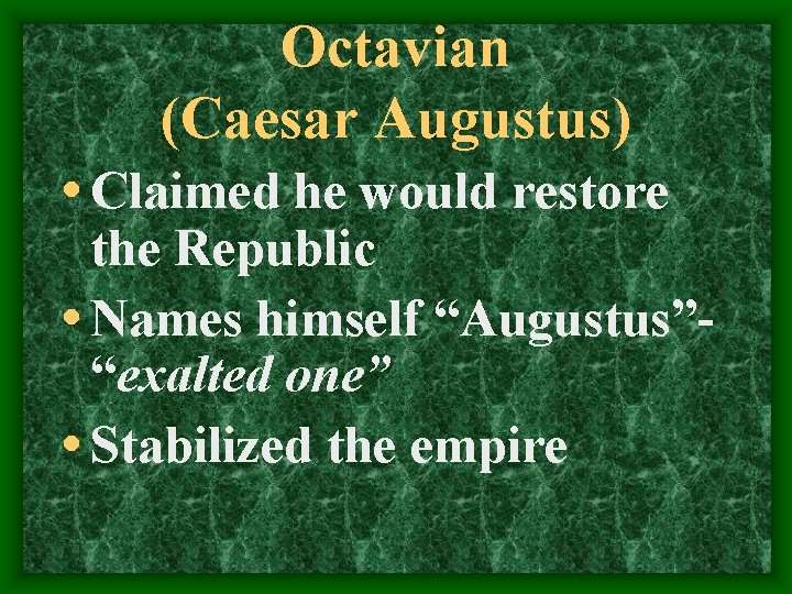 Octavian (Caesar Augustus) • Claimed he would restore the Republic • Names himself “Augustus”“exalted