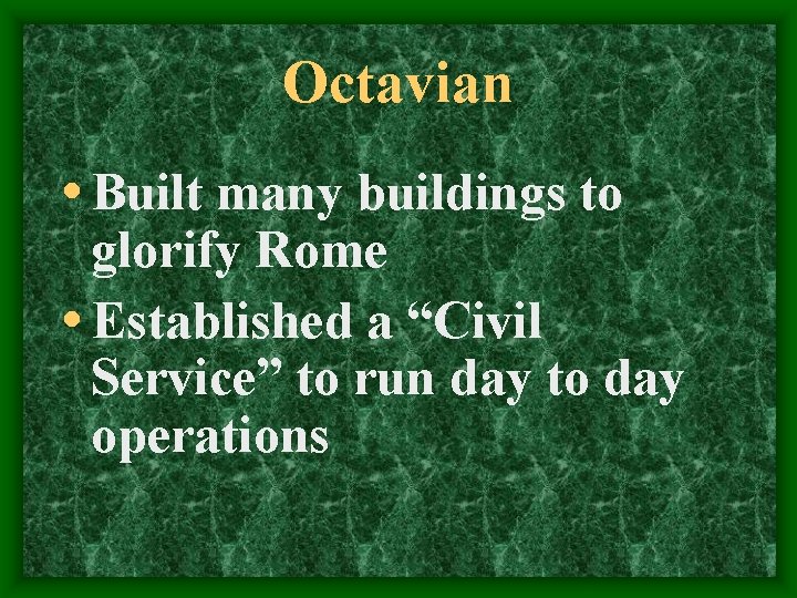 Octavian • Built many buildings to glorify Rome • Established a “Civil Service” to