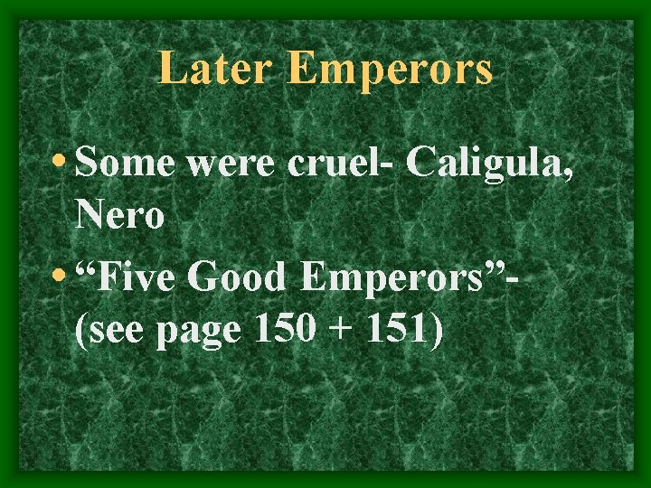Later Emperors • Some were cruel- Caligula, Nero • “Five Good Emperors”(see page 150
