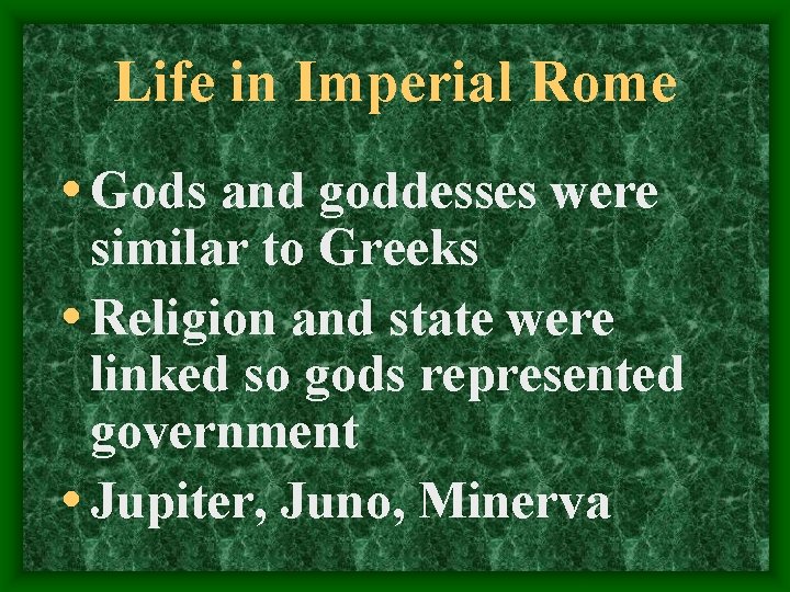 Life in Imperial Rome • Gods and goddesses were similar to Greeks • Religion