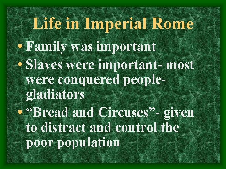 Life in Imperial Rome • Family was important • Slaves were important- most were