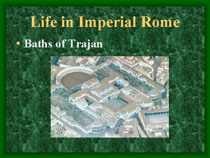 Life in Imperial Rome • Baths of Trajan 