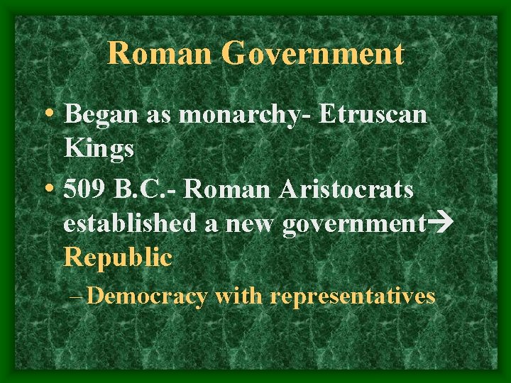 Roman Government • Began as monarchy- Etruscan Kings • 509 B. C. - Roman