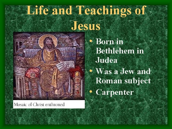 Life and Teachings of Jesus • Born in Bethlehem in Judea • Was a
