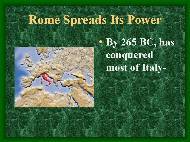 Rome Spreads Its Power • By 265 BC, has conquered most of Italy- 