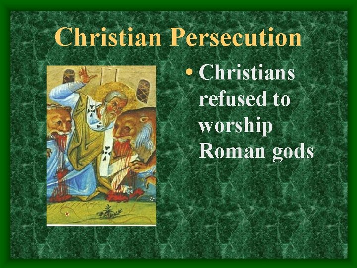 Christian Persecution • Christians refused to worship Roman gods 