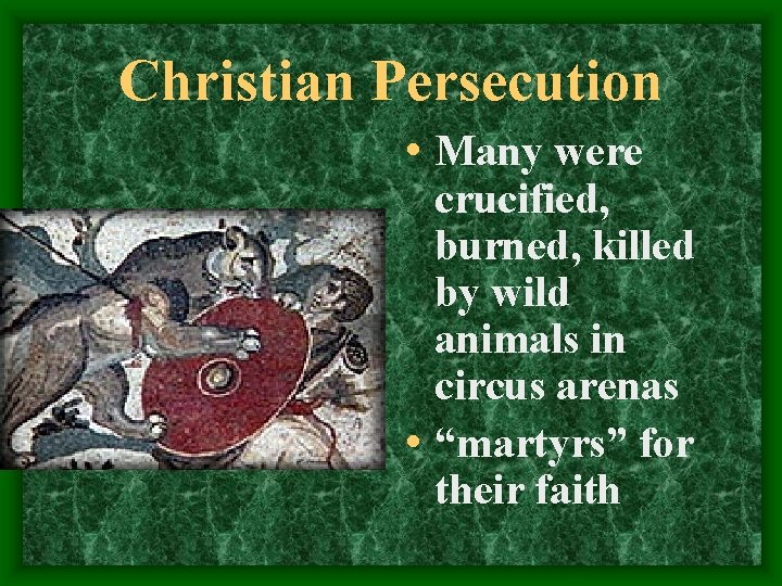 Christian Persecution • Many were crucified, burned, killed by wild animals in circus arenas