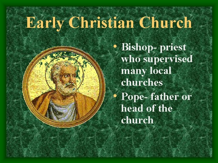 Early Christian Church • Bishop- priest who supervised many local churches • Pope- father