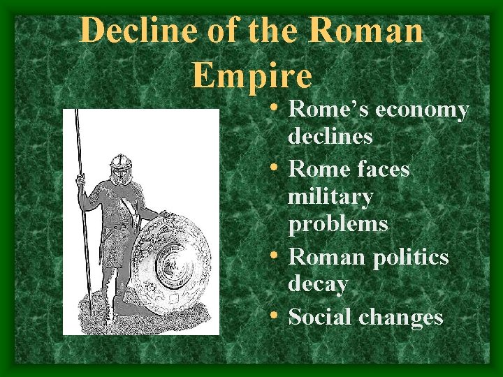 Decline of the Roman Empire • Rome’s economy declines • Rome faces military problems