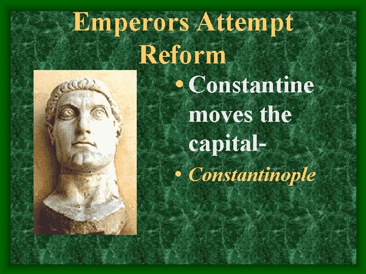 Emperors Attempt Reform • Constantine moves the capital • Constantinople 