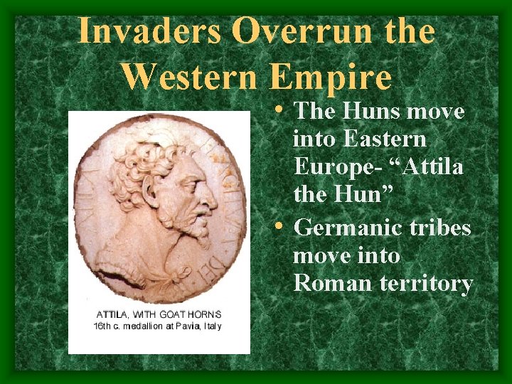 Invaders Overrun the Western Empire • The Huns move into Eastern Europe- “Attila the