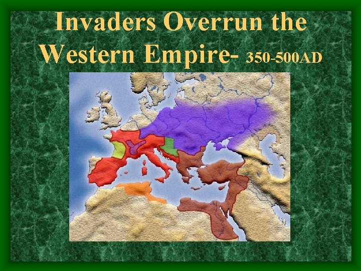 Invaders Overrun the Western Empire- 350 -500 AD 