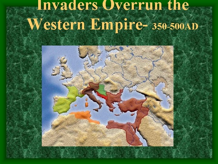 Invaders Overrun the Western Empire- 350 -500 AD 