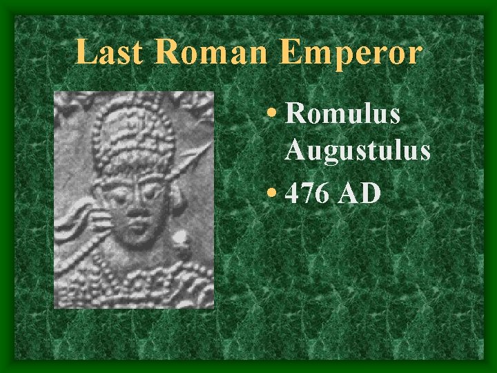 Last Roman Emperor • Romulus Augustulus • 476 AD 