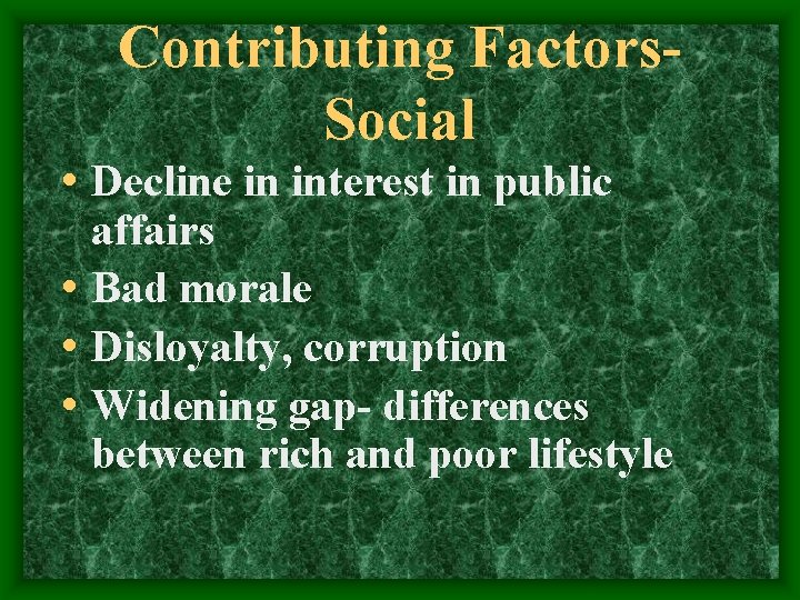 Contributing Factors. Social • Decline in interest in public affairs • Bad morale •