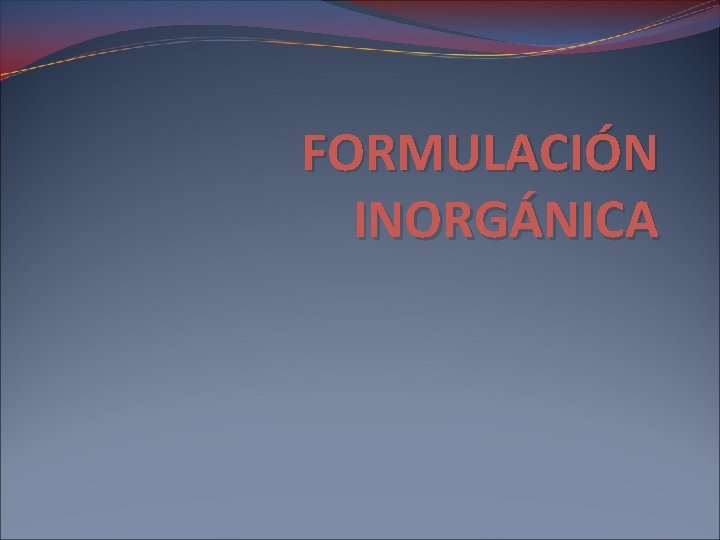 FORMULACIÓN INORGÁNICA 