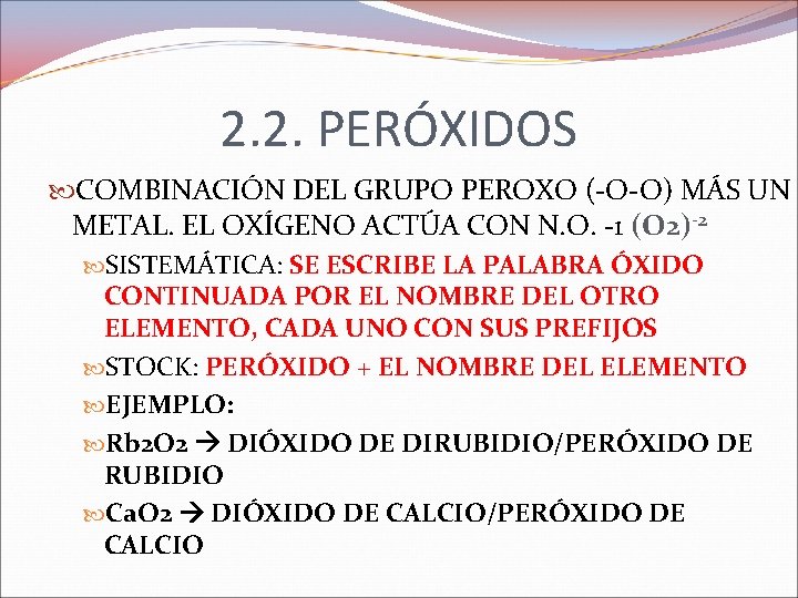 2. 2. PERÓXIDOS COMBINACIÓN DEL GRUPO PEROXO (-O-O) MÁS UN METAL. EL OXÍGENO ACTÚA